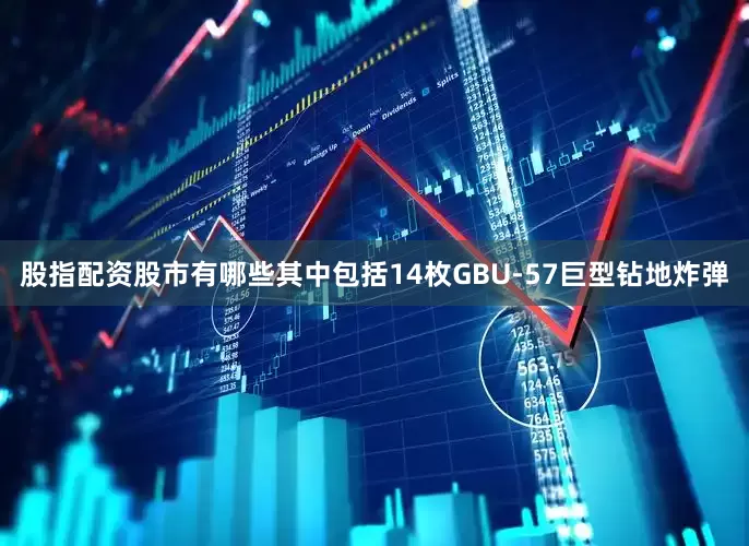 股指配资股市有哪些其中包括14枚GBU-57巨型钻地炸弹