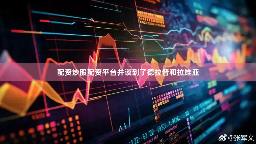配资炒股配资平台并谈到了德拉普和拉维亚