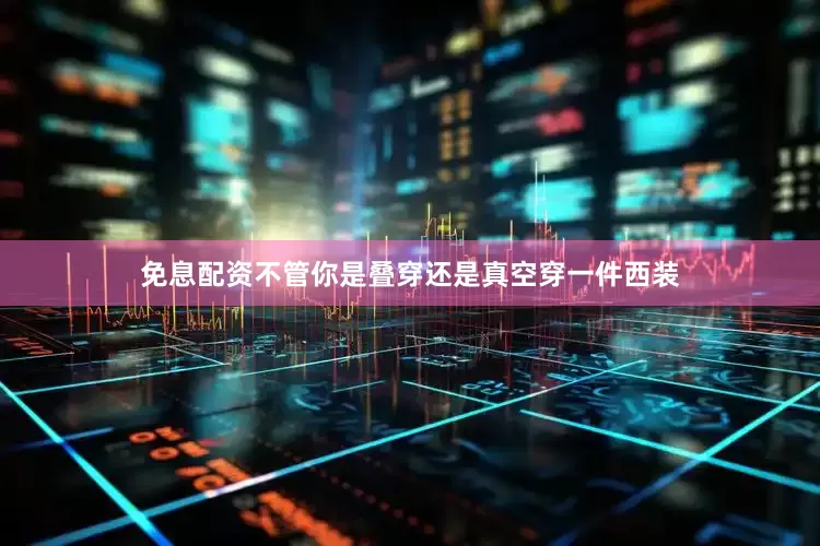 免息配资不管你是叠穿还是真空穿一件西装