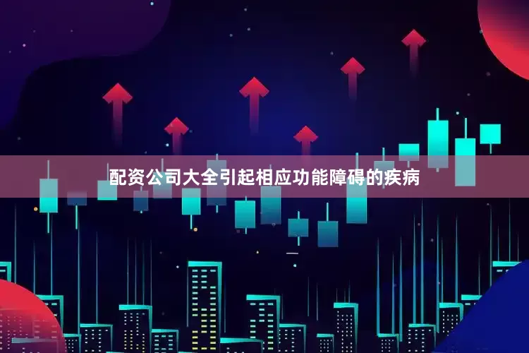 配资公司大全引起相应功能障碍的疾病