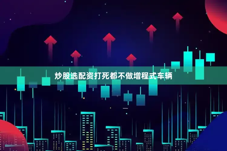 炒股选配资打死都不做增程式车辆