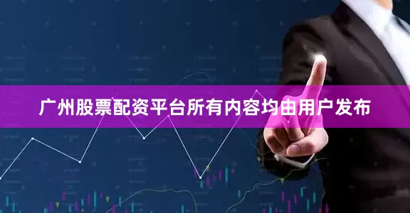 广州股票配资平台所有内容均由用户发布
